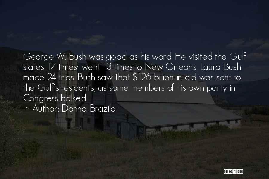 Donna Brazile Quotes: George W. Bush Was Good As His Word. He Visited The Gulf States 17 Times; Went 13 Times To New