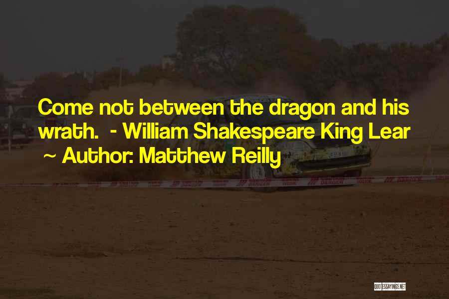 Matthew Reilly Quotes: Come Not Between The Dragon And His Wrath. - William Shakespeare King Lear