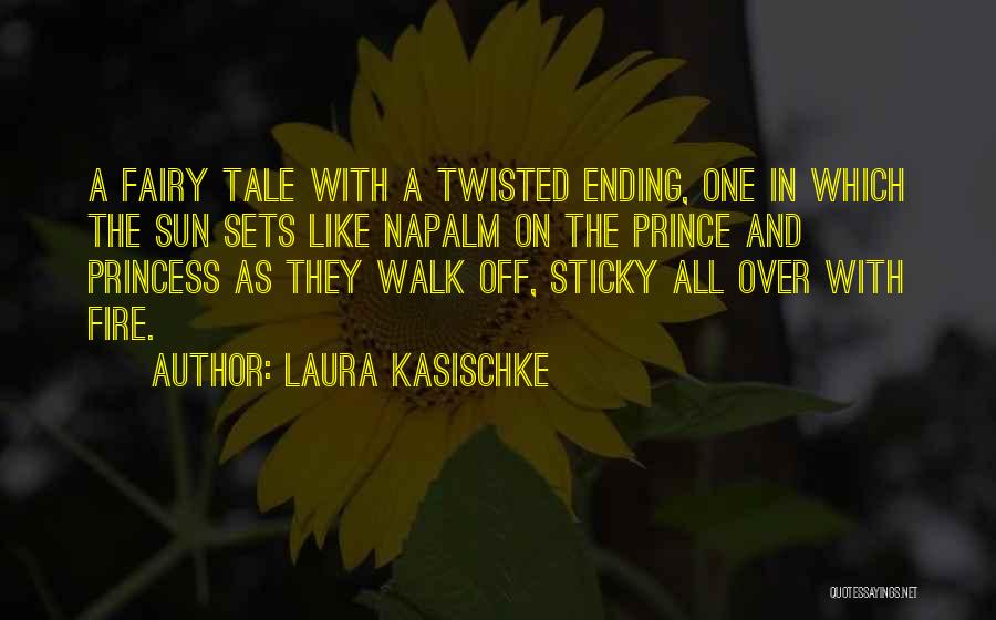 Laura Kasischke Quotes: A Fairy Tale With A Twisted Ending, One In Which The Sun Sets Like Napalm On The Prince And Princess