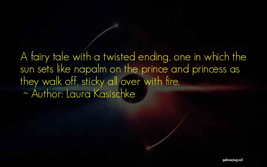 Laura Kasischke Quotes: A Fairy Tale With A Twisted Ending, One In Which The Sun Sets Like Napalm On The Prince And Princess