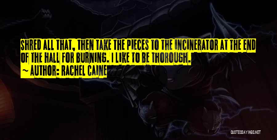 Rachel Caine Quotes: Shred All That, Then Take The Pieces To The Incinerator At The End Of The Hall For Burning. I Like