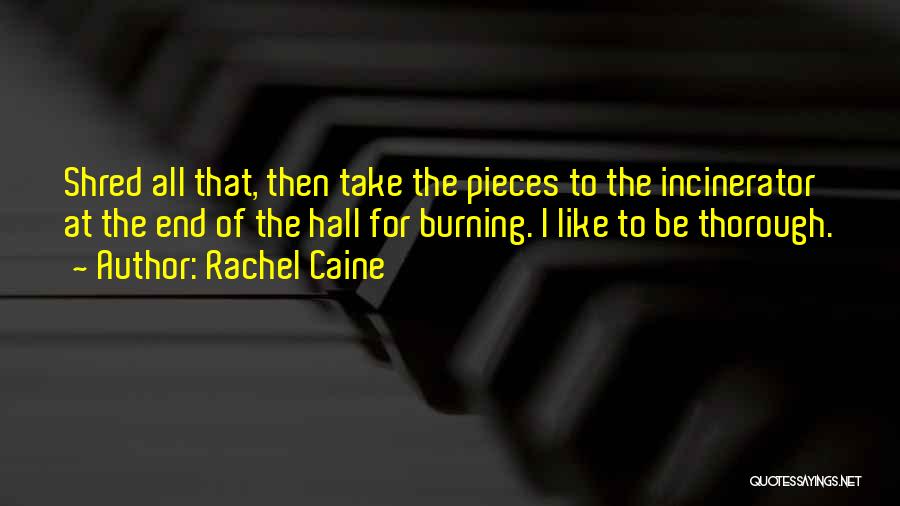Rachel Caine Quotes: Shred All That, Then Take The Pieces To The Incinerator At The End Of The Hall For Burning. I Like