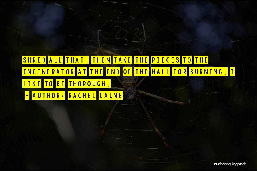 Rachel Caine Quotes: Shred All That, Then Take The Pieces To The Incinerator At The End Of The Hall For Burning. I Like