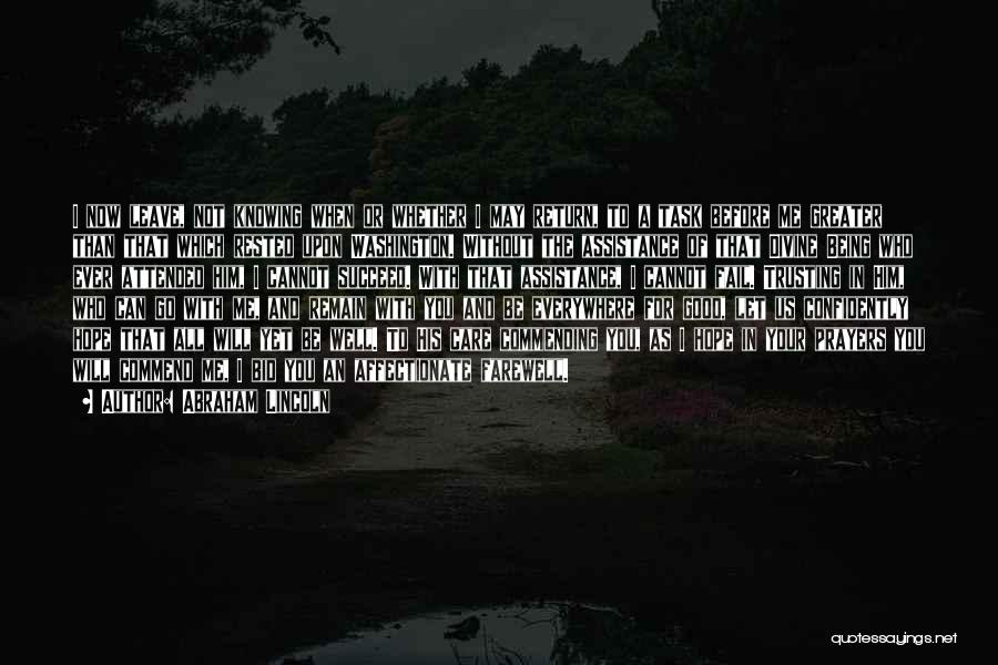 Abraham Lincoln Quotes: I Now Leave, Not Knowing When Or Whether I May Return, To A Task Before Me Greater Than That Which
