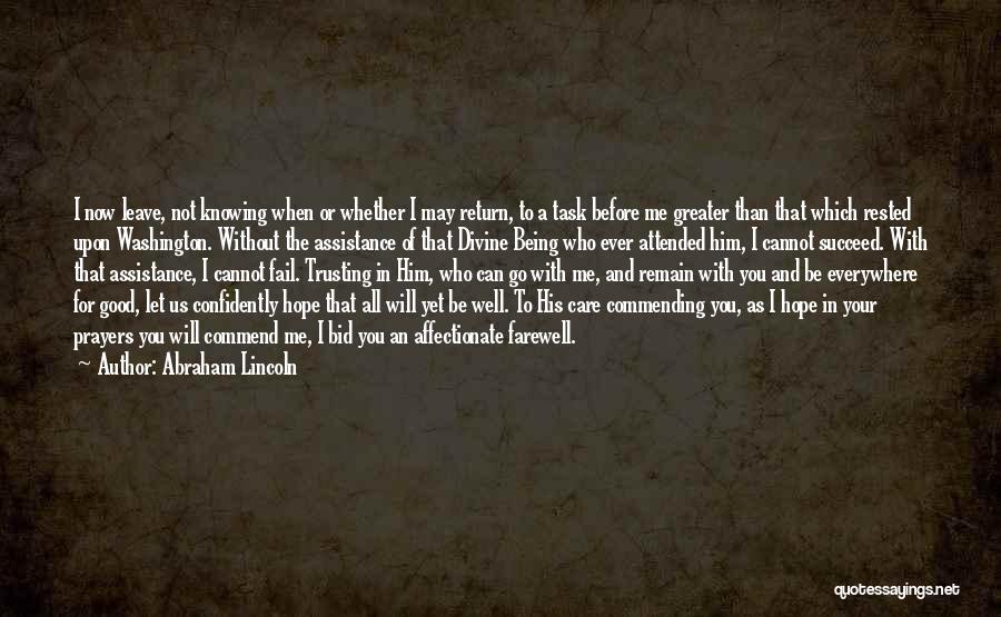 Abraham Lincoln Quotes: I Now Leave, Not Knowing When Or Whether I May Return, To A Task Before Me Greater Than That Which