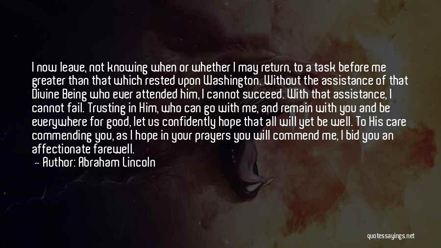 Abraham Lincoln Quotes: I Now Leave, Not Knowing When Or Whether I May Return, To A Task Before Me Greater Than That Which