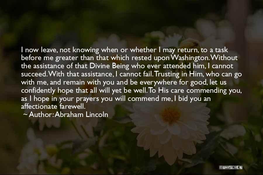 Abraham Lincoln Quotes: I Now Leave, Not Knowing When Or Whether I May Return, To A Task Before Me Greater Than That Which