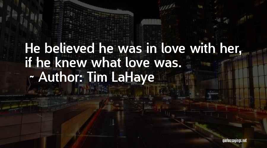 Tim LaHaye Quotes: He Believed He Was In Love With Her, If He Knew What Love Was.