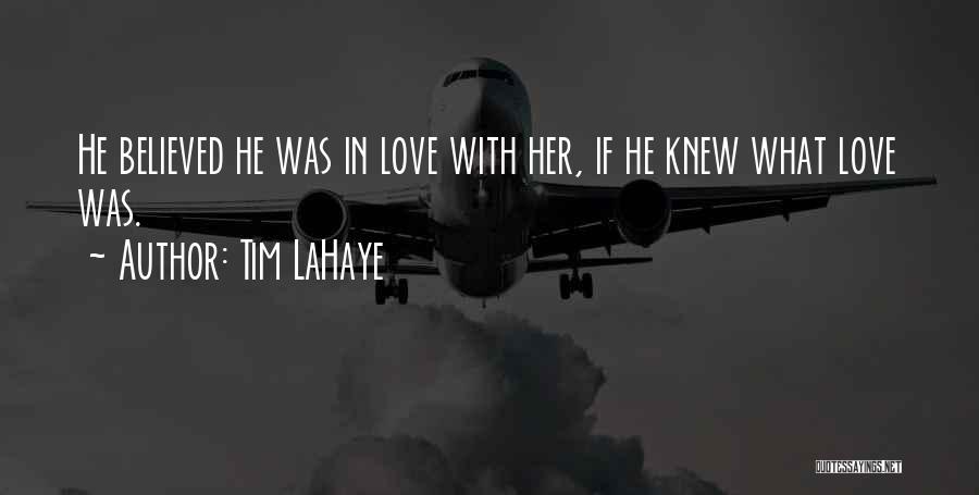 Tim LaHaye Quotes: He Believed He Was In Love With Her, If He Knew What Love Was.