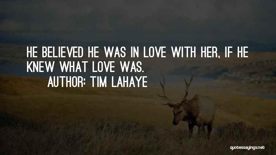 Tim LaHaye Quotes: He Believed He Was In Love With Her, If He Knew What Love Was.