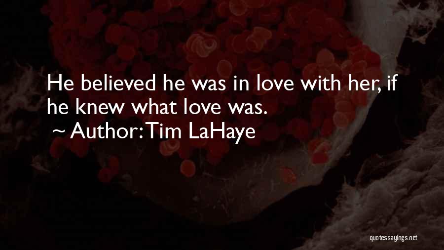 Tim LaHaye Quotes: He Believed He Was In Love With Her, If He Knew What Love Was.