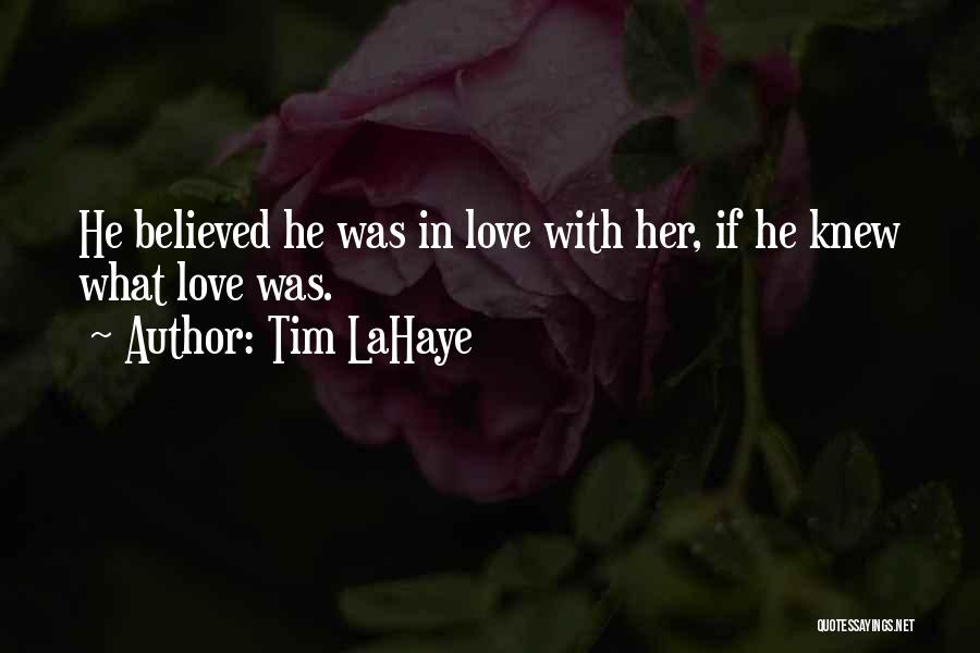 Tim LaHaye Quotes: He Believed He Was In Love With Her, If He Knew What Love Was.