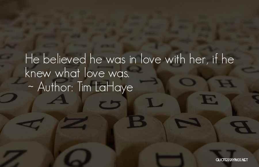 Tim LaHaye Quotes: He Believed He Was In Love With Her, If He Knew What Love Was.