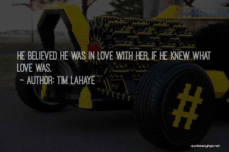 Tim LaHaye Quotes: He Believed He Was In Love With Her, If He Knew What Love Was.