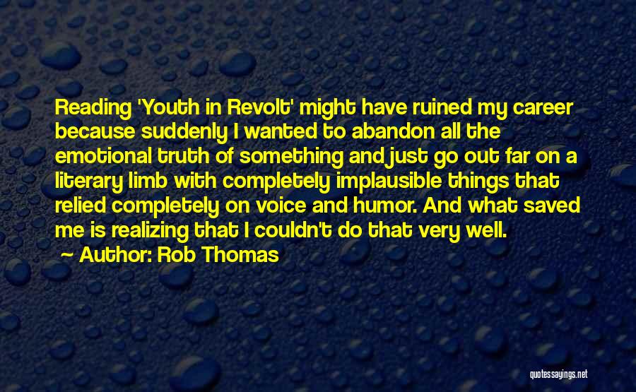 Rob Thomas Quotes: Reading 'youth In Revolt' Might Have Ruined My Career Because Suddenly I Wanted To Abandon All The Emotional Truth Of