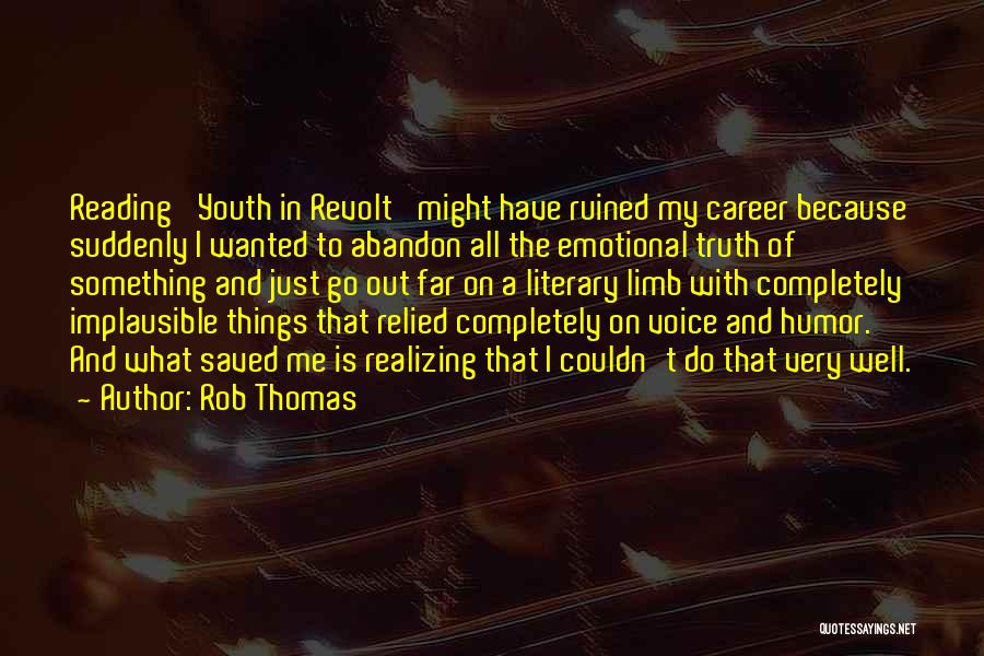 Rob Thomas Quotes: Reading 'youth In Revolt' Might Have Ruined My Career Because Suddenly I Wanted To Abandon All The Emotional Truth Of