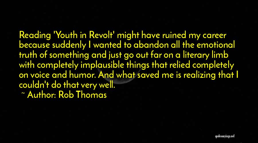 Rob Thomas Quotes: Reading 'youth In Revolt' Might Have Ruined My Career Because Suddenly I Wanted To Abandon All The Emotional Truth Of