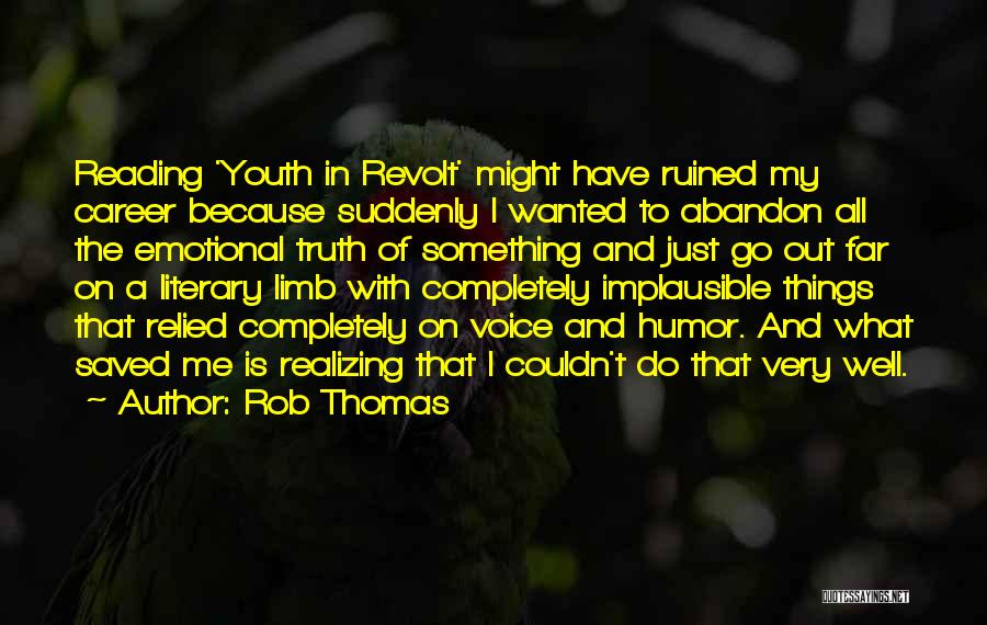 Rob Thomas Quotes: Reading 'youth In Revolt' Might Have Ruined My Career Because Suddenly I Wanted To Abandon All The Emotional Truth Of