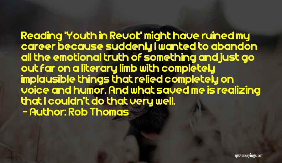 Rob Thomas Quotes: Reading 'youth In Revolt' Might Have Ruined My Career Because Suddenly I Wanted To Abandon All The Emotional Truth Of