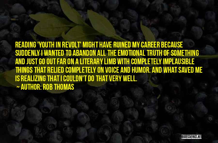 Rob Thomas Quotes: Reading 'youth In Revolt' Might Have Ruined My Career Because Suddenly I Wanted To Abandon All The Emotional Truth Of