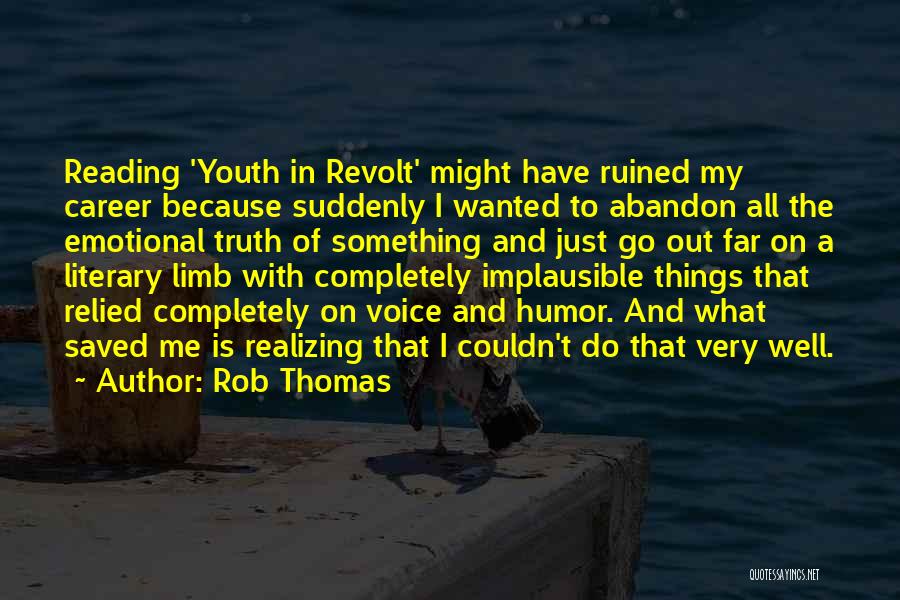 Rob Thomas Quotes: Reading 'youth In Revolt' Might Have Ruined My Career Because Suddenly I Wanted To Abandon All The Emotional Truth Of