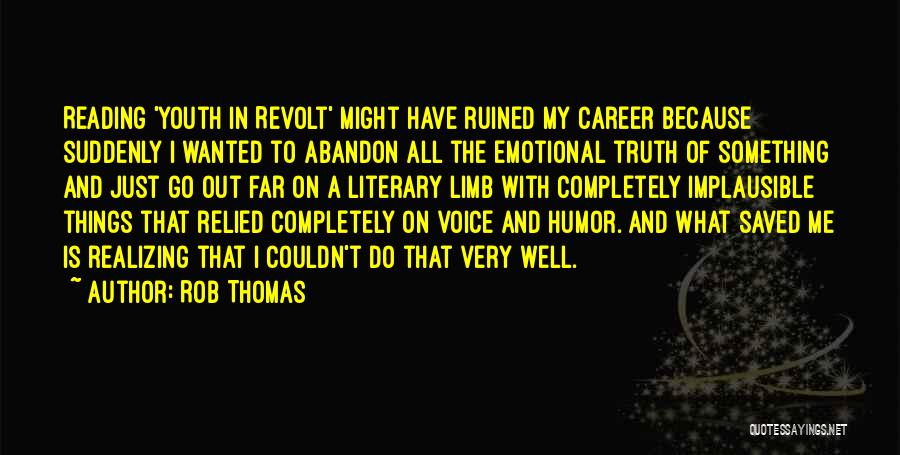 Rob Thomas Quotes: Reading 'youth In Revolt' Might Have Ruined My Career Because Suddenly I Wanted To Abandon All The Emotional Truth Of