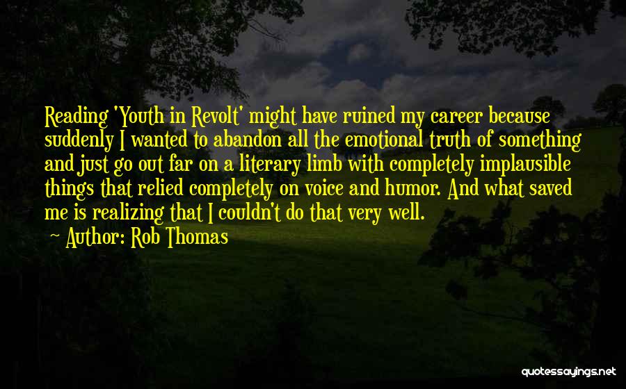 Rob Thomas Quotes: Reading 'youth In Revolt' Might Have Ruined My Career Because Suddenly I Wanted To Abandon All The Emotional Truth Of