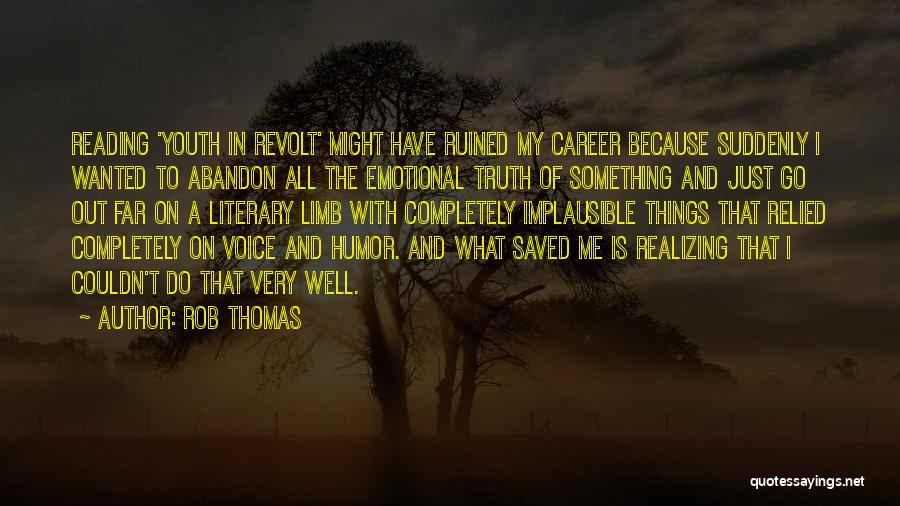 Rob Thomas Quotes: Reading 'youth In Revolt' Might Have Ruined My Career Because Suddenly I Wanted To Abandon All The Emotional Truth Of