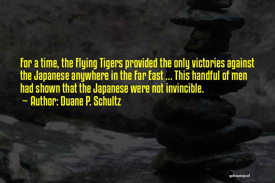 Duane P. Schultz Quotes: For A Time, The Flying Tigers Provided The Only Victories Against The Japanese Anywhere In The Far East ... This
