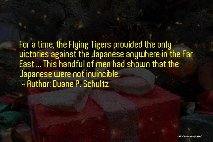 Duane P. Schultz Quotes: For A Time, The Flying Tigers Provided The Only Victories Against The Japanese Anywhere In The Far East ... This