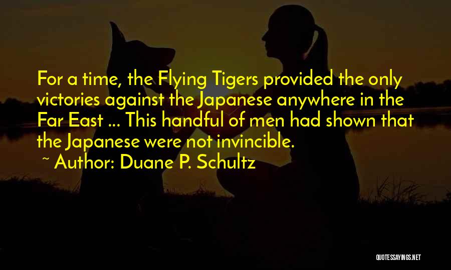 Duane P. Schultz Quotes: For A Time, The Flying Tigers Provided The Only Victories Against The Japanese Anywhere In The Far East ... This