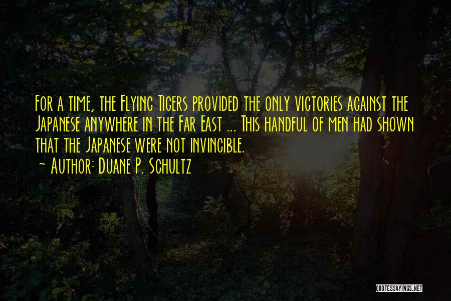 Duane P. Schultz Quotes: For A Time, The Flying Tigers Provided The Only Victories Against The Japanese Anywhere In The Far East ... This