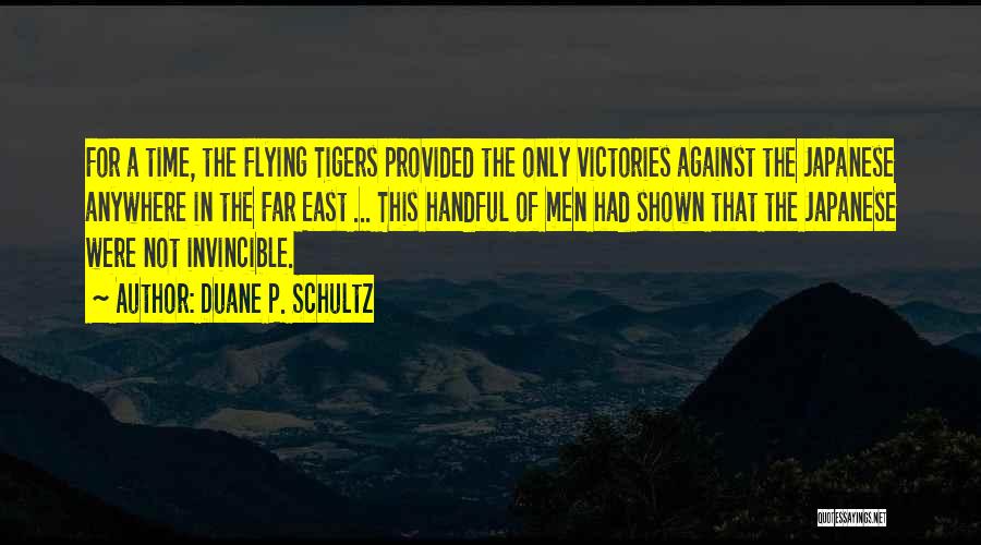 Duane P. Schultz Quotes: For A Time, The Flying Tigers Provided The Only Victories Against The Japanese Anywhere In The Far East ... This