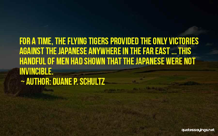 Duane P. Schultz Quotes: For A Time, The Flying Tigers Provided The Only Victories Against The Japanese Anywhere In The Far East ... This