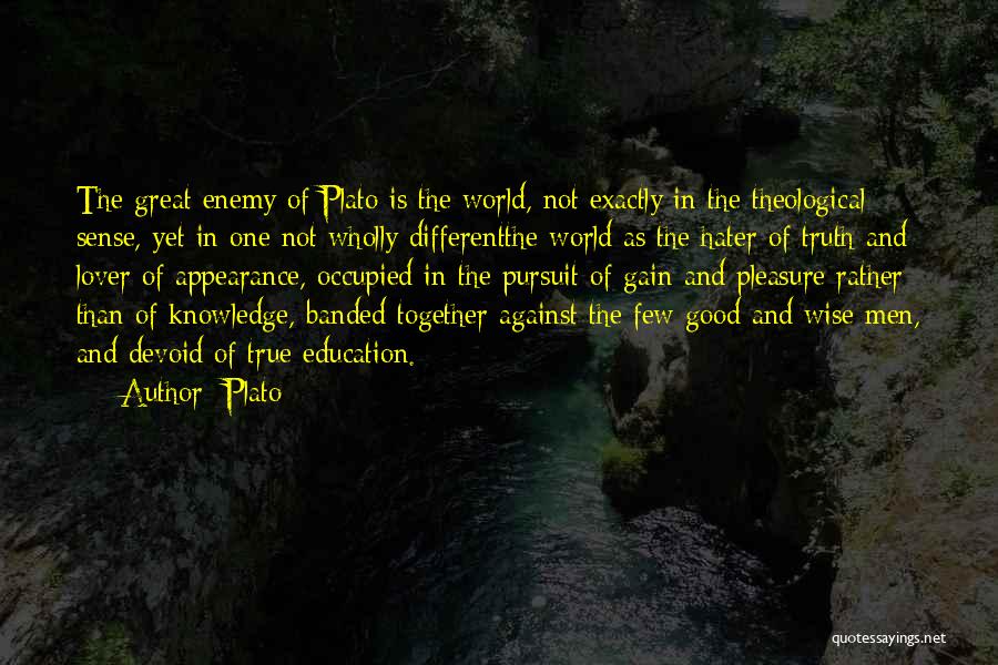 Plato Quotes: The Great Enemy Of Plato Is The World, Not Exactly In The Theological Sense, Yet In One Not Wholly Differentthe