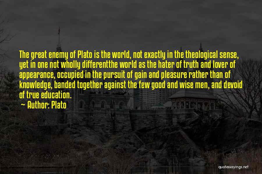 Plato Quotes: The Great Enemy Of Plato Is The World, Not Exactly In The Theological Sense, Yet In One Not Wholly Differentthe