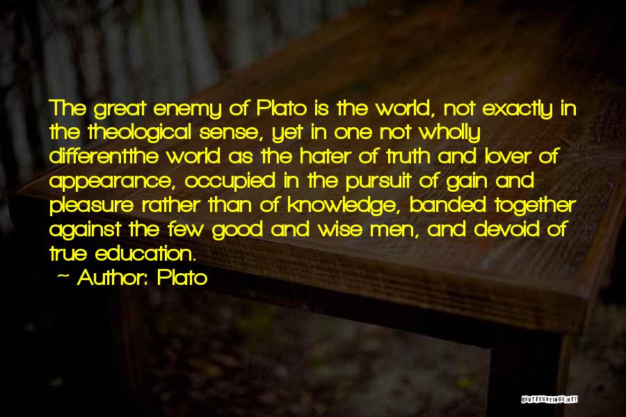 Plato Quotes: The Great Enemy Of Plato Is The World, Not Exactly In The Theological Sense, Yet In One Not Wholly Differentthe