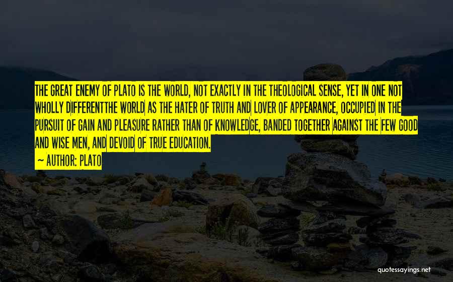 Plato Quotes: The Great Enemy Of Plato Is The World, Not Exactly In The Theological Sense, Yet In One Not Wholly Differentthe