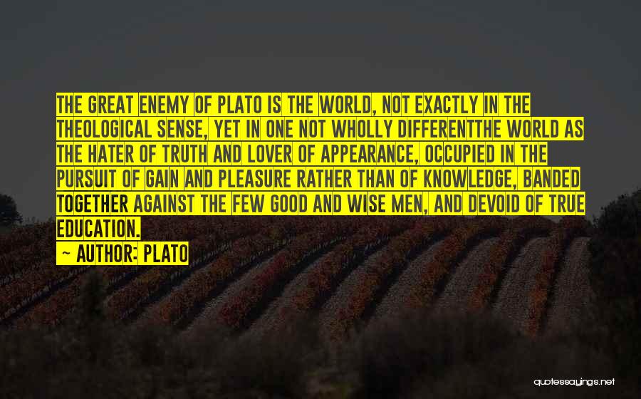 Plato Quotes: The Great Enemy Of Plato Is The World, Not Exactly In The Theological Sense, Yet In One Not Wholly Differentthe