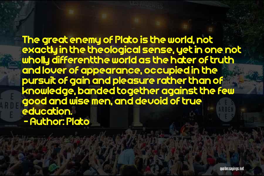 Plato Quotes: The Great Enemy Of Plato Is The World, Not Exactly In The Theological Sense, Yet In One Not Wholly Differentthe