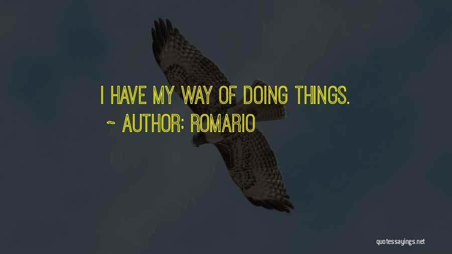 Romario Quotes: I Have My Way Of Doing Things.