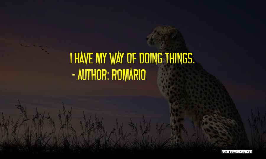 Romario Quotes: I Have My Way Of Doing Things.