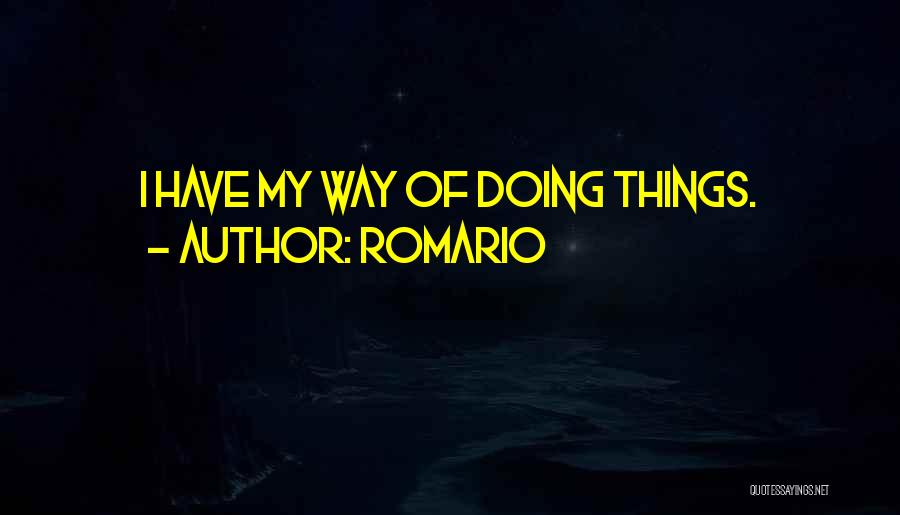 Romario Quotes: I Have My Way Of Doing Things.