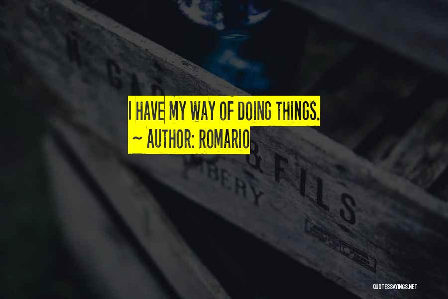 Romario Quotes: I Have My Way Of Doing Things.