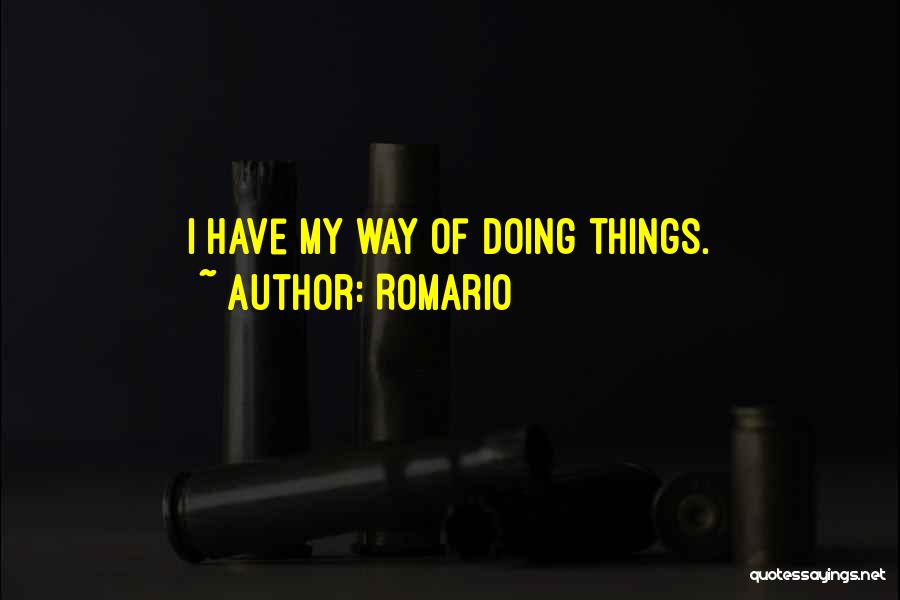 Romario Quotes: I Have My Way Of Doing Things.