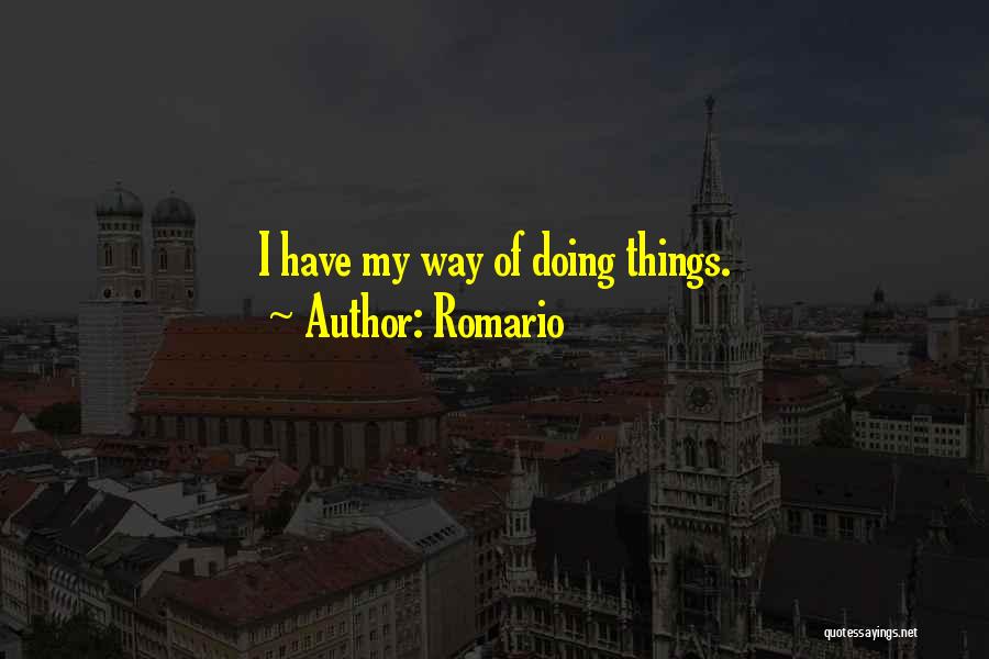 Romario Quotes: I Have My Way Of Doing Things.