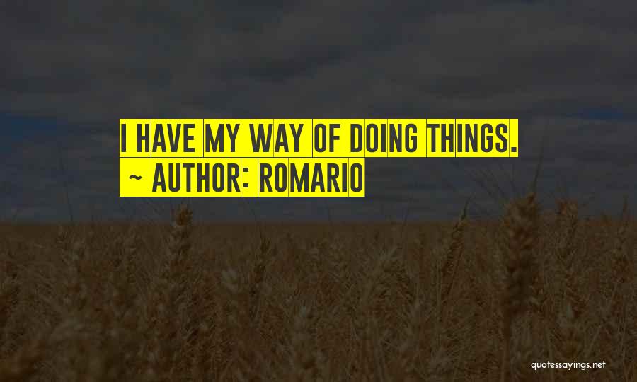 Romario Quotes: I Have My Way Of Doing Things.