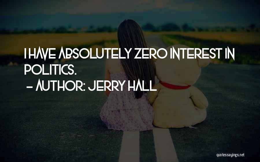 Jerry Hall Quotes: I Have Absolutely Zero Interest In Politics.