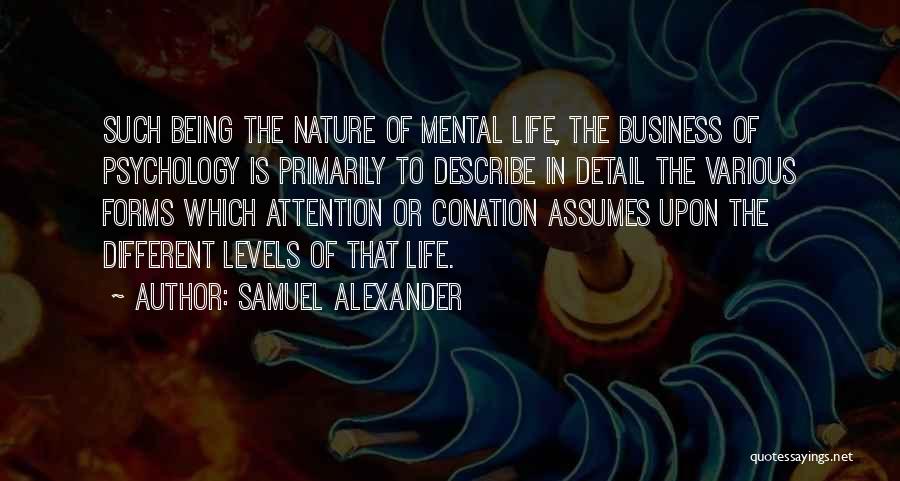 Samuel Alexander Quotes: Such Being The Nature Of Mental Life, The Business Of Psychology Is Primarily To Describe In Detail The Various Forms