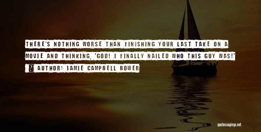 Jamie Campbell Bower Quotes: There's Nothing Worse Than Finishing Your Last Take On A Movie And Thinking, 'god! I Finally Nailed Who This Guy